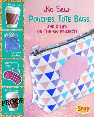 No-Sew Pouches, Tote Bags, and Other On-The-Go Projects by Chagollan, Samantha