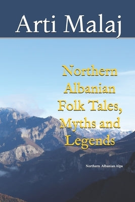 Northern Albanian Folk Tales, Myths and Legends by Malaj, Arti