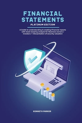 Financial Statements Platinum Edition - A Guide to understanding & creating Financial reports with book keeping analysis for Business owners / investo by Parkerr, Keneth