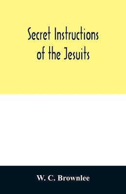 Secret instructions of the Jesuits by C. Brownlee, W.