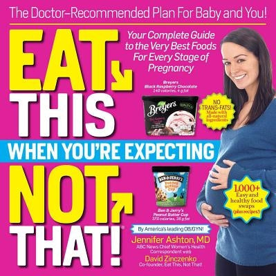 Eat This, Not That! When You're Expecting: The Doctor Recommended Plan for Baby and You by Ashton MD, Jennifer