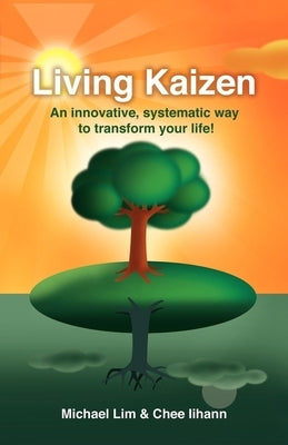 Living Kaizen: An Innovative, Systematic Way to Transform Your Life! by Lim, Michael