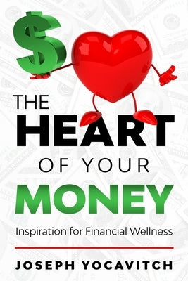 The Heart of Your Money: Inspiration for Financial Wellness by Yocavitch, Joseph M.