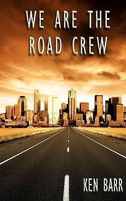 We Are The Road Crew: Life on the Road and How I Got There by Barr, Ken