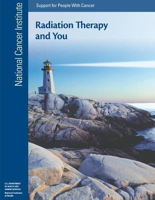 Radiation Therapy and You: Support for People With Cancer by Health, National Institutes of