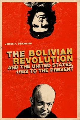 The Bolivian Revolution and the United States, 1952 to the Present by Siekmeier, James F.