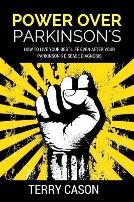 Power Over Parkinson's: How to Live Your Best Life Even After Your Parkinson's Disease Diagnosis by Cason, Terry