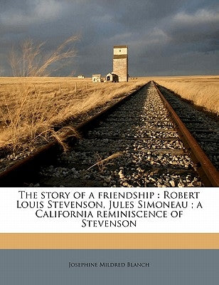 The Story of a Friendship: Robert Louis Stevenson, Jules Simoneau; A California Reminiscence of Stevenson by Blanch, Josephine Mildred