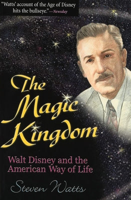 The Magic Kingdom: Walt Disney and the American Way of Life by Watts, Steven