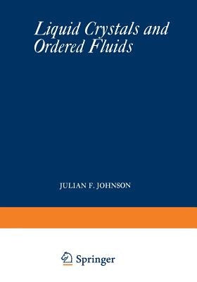 Liquid Crystals and Ordered Fluids: Proceedings of an American Chemical Society Symposium on Ordered Fluids and Liquid Crystals, Held in New York City by Johnson, Julian F.