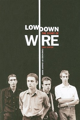Lowdown: The Story of Wire by Lester, Paul
