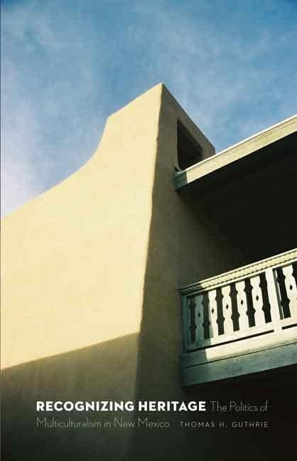 Recognizing Heritage: The Politics of Multiculturalism in New Mexico by Guthrie, Thomas H.