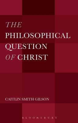 The Philosophical Question of Christ by Gilson, Caitlin Smith