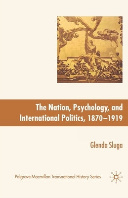 The Nation, Psychology, and International Politics, 1870-1919 by Sluga, G.