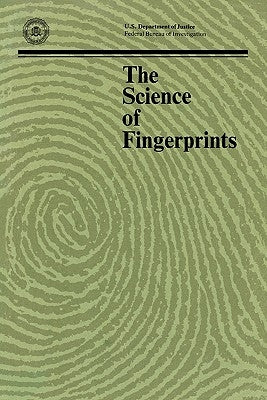 The Science of Fingerprints: Classification and Uses by Federal Bureau of Investigation