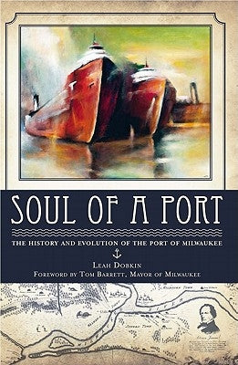 Soul of a Port:: The History and Evolution of the Port of Milwaukee by Dobkin, Leah
