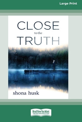 Close to the Truth (16pt Large Print Edition) by Husk, Shona