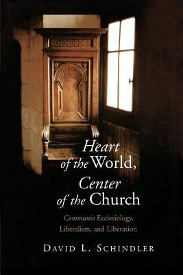 Heart of the World, Center of the Church: Communio Ecclesiology, Liberalism, and Liberation by Schlinder, David L.