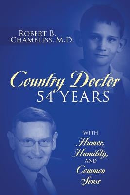 Country Doctor 54 Years: With Humor, Humility, and Common Sense by Chambliss, Robert B.