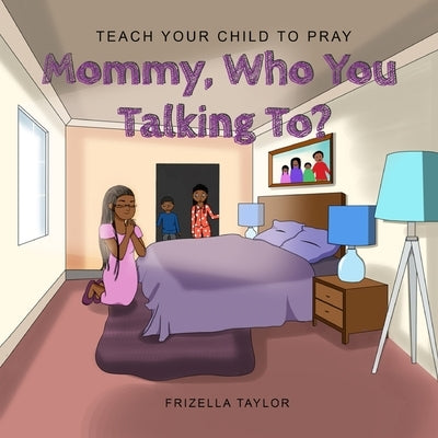 Mommy Who You Talking to?: Teach Your Child to Pray by Taylor, Frizella