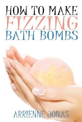 How to Make Fizzing Bath Bombs by Jonas, Arienne