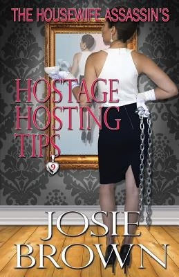 The Housewife Assassin's Hostage Hosting Tips by Brown, Josie