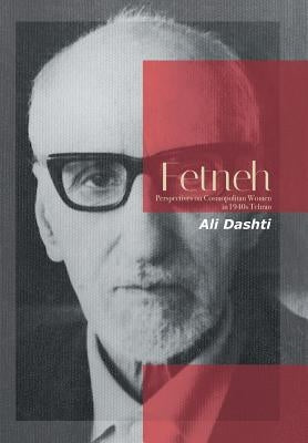 Fetneh: Perspectives on Cosmopolitan Women in 1940S Tehran by Dashti, Ali