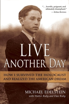 Live Another Day: How I Survived the Holocaust and Realized the American Dream by Edelstein, Michael