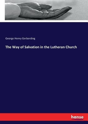 The Way of Salvation in the Lutheran Church by Gerberding, George Henry