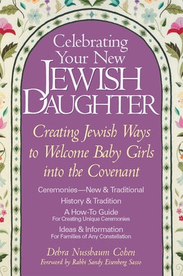 Celebrating Your New Jewish Daughter: Creating Jewish Ways to Welcome Baby Girls Into the Covenant by Cohen, Debra Nussbaum