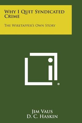 Why I Quit Syndicated Crime: The Wiretapper's Own Story by Vaus, Jim