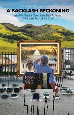 A Backlash Reckoning: Why We Need a Green New Deal to Protect Civil Society and Life on Earth by Heintz, David E.