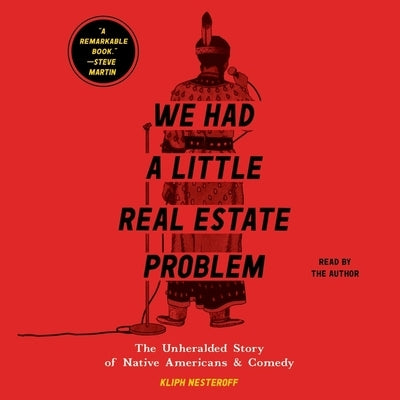 We Had a Little Real Estate Problem: The Unheralded Story of Native Americans & Comedy by Nesteroff, Kliph