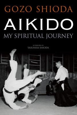 Aikido: My Spiritual Journey by Shioda, Gozo