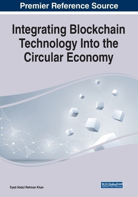 Integrating Blockchain Technology Into the Circular Economy by Khan, Syed Abdul Rehman