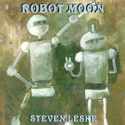 Robot Moon by Leske, Steven