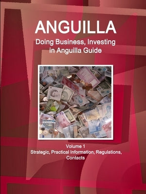 Anguilla: Doing Business, Investing in Anguilla Guide Volume 1 Strategic, Practical Information, Regulations, Contacts by Www Ibpus Com
