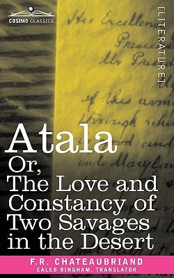Atala Or, the Love and Constancy of Two Savages in the Desert by Chateaubriand, F. R.