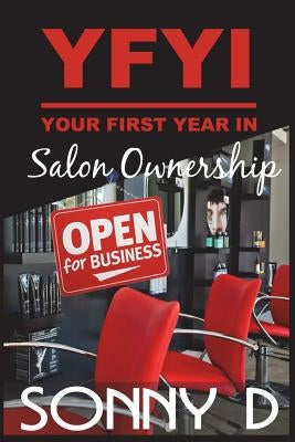 YFYI Your First Year In Salon Ownership: How to not just survive but thrive in owning the business of beauty. by D, Sonny