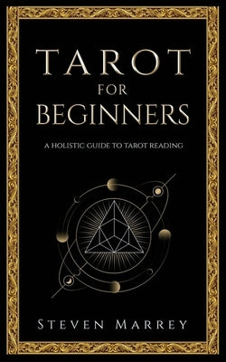 Tarot for Beginners: A Holistic Guide to Tarot Reading by Marrey, Steven