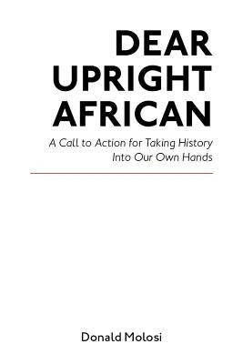 Dear Upright African by Molosi, Donald