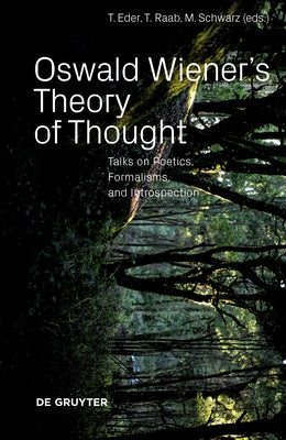Oswald Wiener's Theory of Thought: Talks on Poetics, Formalisms, and Introspection by Eder, Thomas
