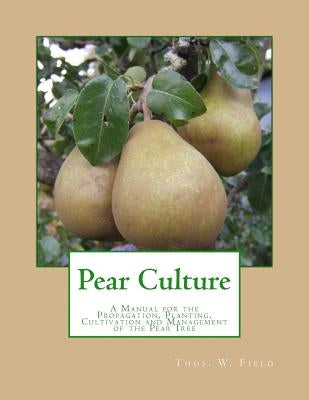 Pear Culture: A Manual for the Propagation, Planting, Cultivation and Management of the Pear Tree by Chambers, Roger