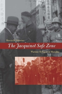 The Jacquinot Safe Zone: Wartime Refugees in Shanghai by Ristaino, Marcia R.
