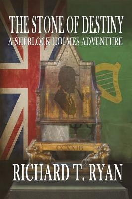 The Stone of Destiny: A Sherlock Holmes Adventure by Ryan, Richard T.