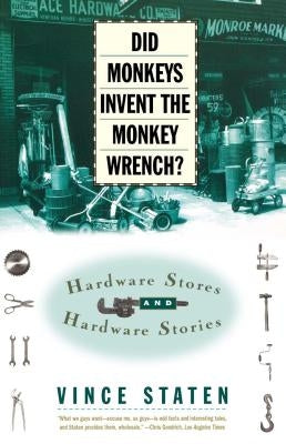 Did Monkeys Invent the Monkey Wrench?: Hardware Stores and Hardware Stories by Staten, Vince