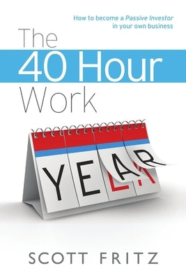 The 40 Hour Work YEAR by Fritz, Scott