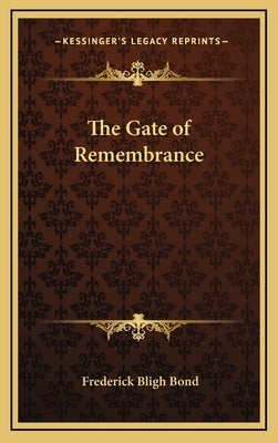 The Gate of Remembrance by Bond, Frederick Bligh