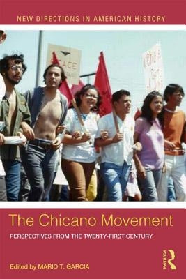 The Chicano Movement: Perspectives from the Twenty-First Century by Garcia, Mario T.