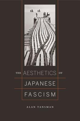 The Aesthetics of Japanese Fascism by Tansman, Alan